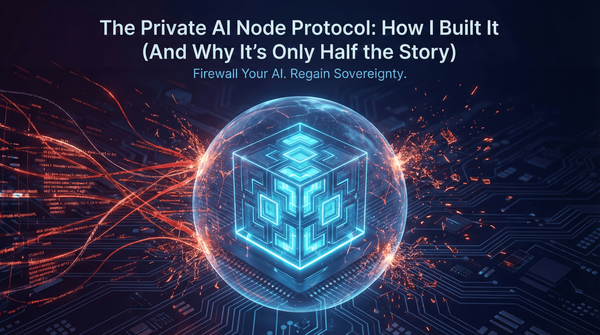 The Private AI Node Protocol: How I Built It (And Why It's Only Half the Story)